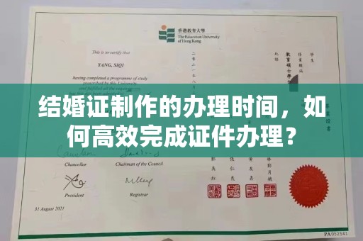 海曙结婚证制作的办理时间，如何高效完成证件办理？