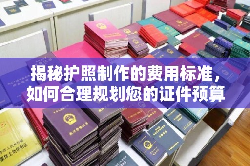 海曙揭秘护照制作的费用标准，如何合理规划您的证件预算
