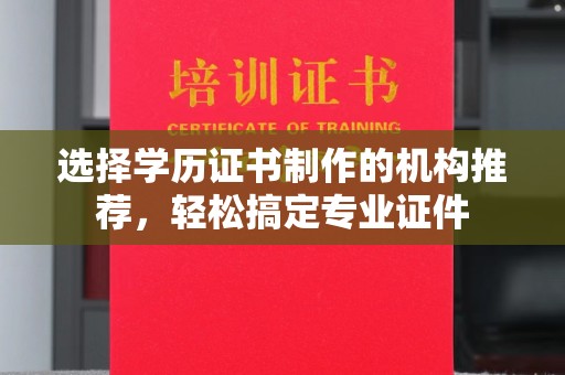 海曙选择学历证书制作的机构推荐，轻松搞定专业证件