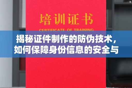 海曙揭秘证件制作的防伪技术，如何保障身份信息的安全与真实