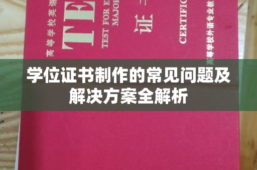海曙学位证书制作的常见问题及解决方案全解析