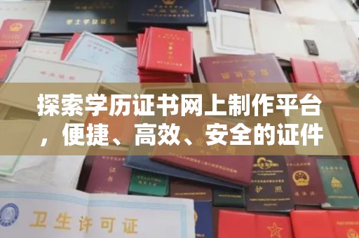 海曙探索学历证书网上制作平台，便捷、高效、安全的证件制作新选择